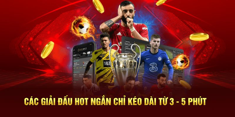 Các giải đấu hot ngắn chỉ kéo dài từ 3 - 5 phút