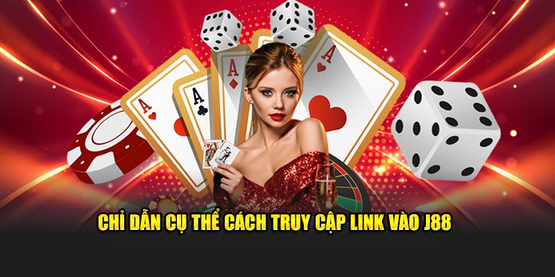 Chỉ dẫn cụ thể cách truy cập link vào J88