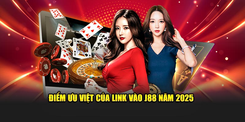 Điểm ưu việt của link vào J88 năm 2025