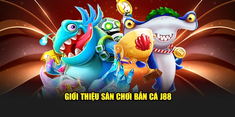 Giới thiệu đôi nét về bắn cá J88
