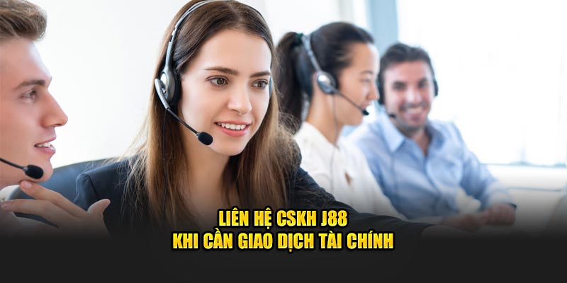Liên hệ CSKH J88 khi cần giao dịch tài chính