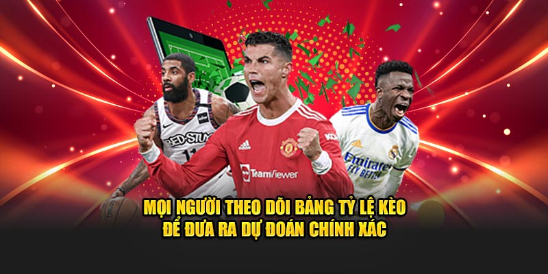Mọi người theo dõi bảng tỷ lệ kèo để đưa ra dự đoán chính xác