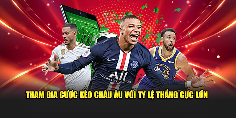 Tham gia cược kèo châu Âu với tỷ lệ thắng cực lớn